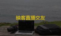 映客直播交友